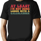 At Least I'm Not Some Loser With A Gallbladder Surgery Funny T-Shirt - Black