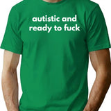 Autistic And Ready To Fuck T-Shirt - Retro Graphic Tee for Men & Women - Green