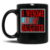 Awesome Like My Daughter Father'S Day Daughter Love Mug Black Coffee Mug