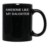 Awesome Like My Daughter Fathers Day Funny Gift Gift From Daughter Gift For Husband Funny Gift For Dad Black Coffee Mug - Black