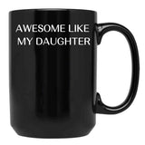 Awesome Like My Daughter Fathers Day Funny Gift Gift From Daughter Gift For Husband Funny Gift For Dad Black Coffee Mug - Black