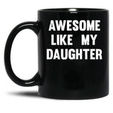 Awesome Like My Daughter - Funny Gift Mom Dad Birthday Gift Black Coffee Mug