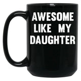 Awesome Like My Daughter - Funny Gift Mom Dad Birthday Gift Black Coffee Mug