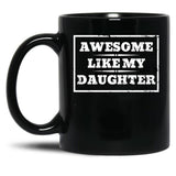 Awesome Like My Daughter (133) Black Coffee Mug