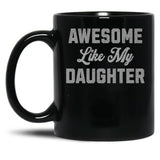Awesome Like My Daughter (45) Black Coffee Mug