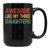Awesome Like My Three Daughters I Black Coffee Mug - Black