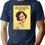 Aww Im Sorry To Hear That. Would You Like A Straw So You Can Suck It Up T-Shirt - Navy