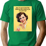 Aww Im Sorry To Hear That. Would You Like A Straw So You Can Suck It Up T-Shirt - Green