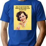 Aww Im Sorry To Hear That. Would You Like A Straw So You Can Suck It Up T-Shirt - Blue