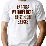 Badges We Don't Need No Stinkin Badges T-Shirt - White