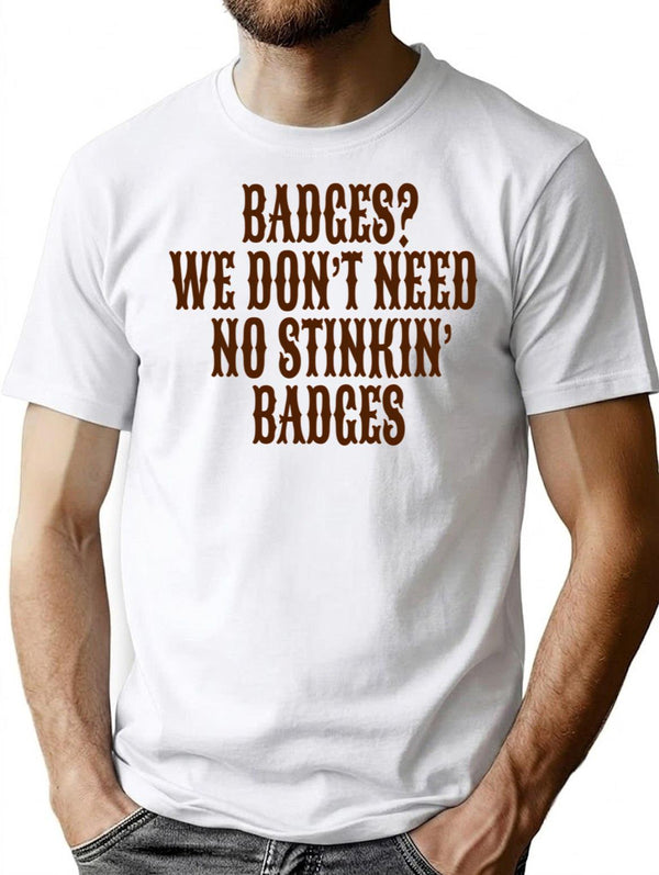 Badges We Don't Need No Stinkin Badges T-Shirt - White