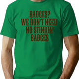 Badges We Don't Need No Stinkin Badges T-Shirt - Green