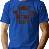 Badges We Don't Need No Stinkin Badges T-Shirt - Blue