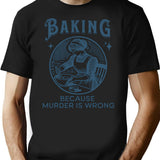 Baking Because Murder Is Wrong - Funny Dark Humor Design T-Shirt - Black