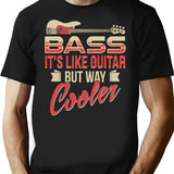 Bass Guitar Player Musician Shirt - Bass It's Like Guitar But Way Cooler T-Shirt - Black