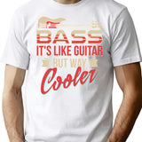 Bass Guitar Player Musician Shirt - Bass It's Like Guitar But Way Cooler T-Shirt - White