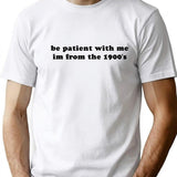 Be Patient With Me I'm From The 1900s T-Shirt - White