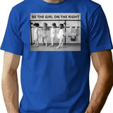Be The Girl On The Right Female Empowerment Vintage Funny Black And White Photograph T-Shirt - Blue