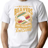 Because Beavers Are Freaking Awesome Beaver Art Beaver Love Beaver Mama Beaver Owner Beaver Girl Funny Beaver Beaver Mom T-Shirt - White