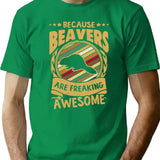 Because Beavers Are Freaking Awesome Beaver Art Beaver Love Beaver Mama Beaver Owner Beaver Girl Funny Beaver Beaver Mom T-Shirt - Green