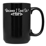 Because I Said So - Mom Black Coffee Mug, Gift Coffee Mug - Black