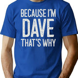 Because Im Dave Thats Why Funny Personalized Name T-Shirt - Blue