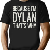 Because Im Dylan Thats Why Funny Personalized Name T-Shirt - Black