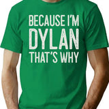 Because Im Dylan Thats Why Funny Personalized Name T-Shirt - Green