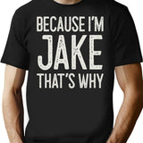 Because Im Jake Thats Why Funny Personalized Name T-Shirt - Black