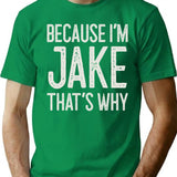Because Im Jake Thats Why Funny Personalized Name T-Shirt - Green