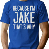 Because Im Jake Thats Why Funny Personalized Name T-Shirt - Blue