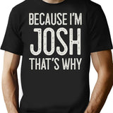Because Im Josh Thats Why Funny Personalized Name T-Shirt - Black