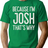 Because Im Josh Thats Why Funny Personalized Name T-Shirt - Green