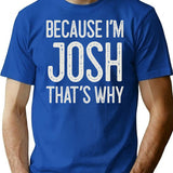 Because Im Josh Thats Why Funny Personalized Name T-Shirt - Blue