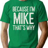 Because Im Mike Thats Why Funny Personalized Name T-Shirt - Green