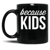 Because Kids Black Coffee Mug, Gift Coffee Mug