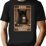 Beer Because Murder Is Wrong Funny Art Design Happy Apparel Essential Inspiration Joy Mood T-Shirt - Black
