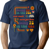 Being 20 In The 70s Was Much More Fun Than Being 70 In The 20s T-Shirt - Navy