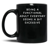 Being A Functional Adult Everyday Seems A Bit Excessive Black Coffee Mug, Gift Coffee Mug