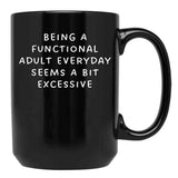Being A Functional Adult Everyday Seems A Bit Excessive Black Coffee Mug, Gift Coffee Mug - Black