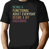 Being A Functional Adult Everyday Seems A Bit Excessive T-Shirt - Black