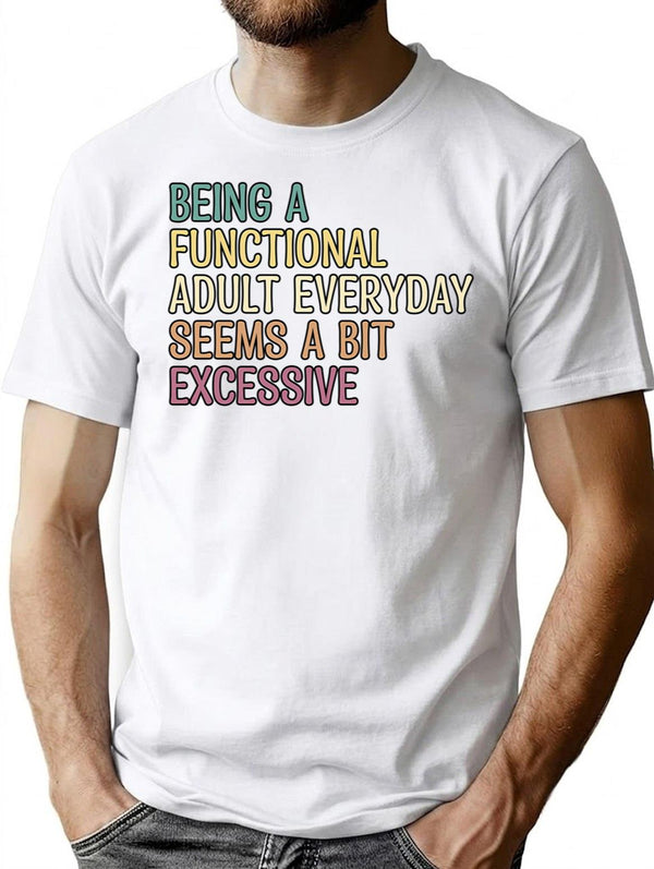Being A Functional Adult Everyday Seems A Bit Excessive T-Shirt - White