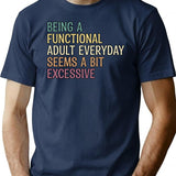 Being A Functional Adult Everyday Seems A Bit Excessive T-Shirt - Navy