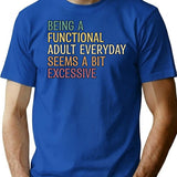 Being A Functional Adult Everyday Seems A Bit Excessive T-Shirt - Blue