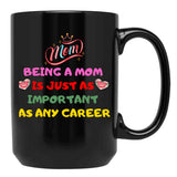 Being A Mom Is Just As Important As Any Career Black Coffee Mug, Gift Coffee Mug - Black