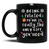Being Related To Me Is Really The Only Gift You Need Black Coffee Mug, Gift Coffee Mug
