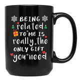 Being Related To Me Is Really The Only Gift You Need Black Coffee Mug, Gift Coffee Mug - Black