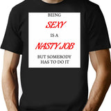 Being Sexy Is A Nasty Job T-Shirt - Black