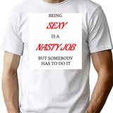 Being Sexy Is A Nasty Job T-Shirt - White
