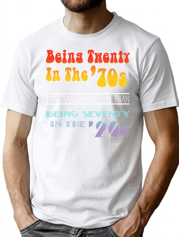 Being Twenty In The '70s Was Much More Fun Than Being Seventy In The '20s - Funny Boomer Design T-Shirt - White